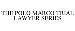 THE POLO MARCO TRIAL LAWYER SERIES