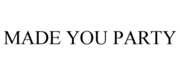 MADE YOU PARTY