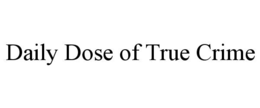 DAILY DOSE OF TRUE CRIME