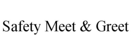 SAFETY MEET & GREET