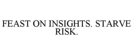 FEAST ON INSIGHTS. STARVE RISK.