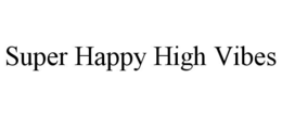 SUPER HAPPY HIGH VIBES