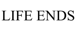 LIFE ENDS