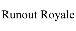 RUNOUT ROYALE