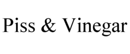 PISS & VINEGAR