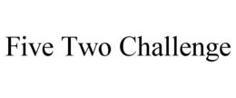 FIVE TWO CHALLENGE