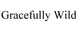 GRACEFULLY WILD