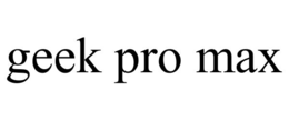 GEEK PRO MAX