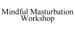 MINDFUL MASTURBATION WORKSHOP
