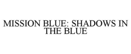 MISSION BLUE: SHADOWS IN THE BLUE