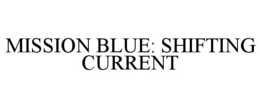 MISSION BLUE: SHIFTING CURRENT