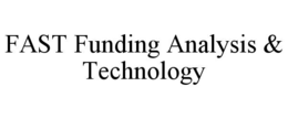 FAST FUNDING ANALYSIS & TECHNOLOGY