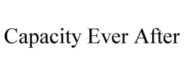 CAPACITY EVER AFTER