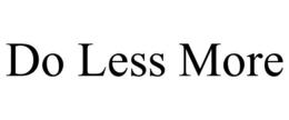 DO LESS MORE