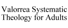 VALORREA SYSTEMATIC THEOLOGY FOR ADULTS