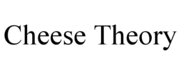 CHEESE THEORY