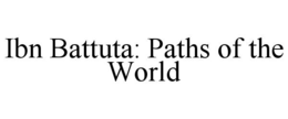 IBN BATTUTA: PATHS OF THE WORLD