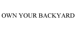 OWN YOUR BACKYARD