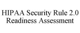 HIPAA SECURITY RULE 2.0 READINESS ASSESSMENT