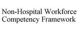 NON-HOSPITAL WORKFORCE COMPETENCY FRAMEWORK