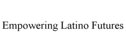 EMPOWERING LATINO FUTURES