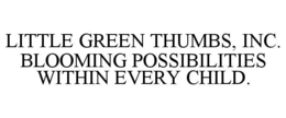 LITTLE GREEN THUMBS, INC. BLOOMING POSSIBILITIES WITHIN EVERY CHILD.