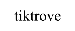 TIKTROVE