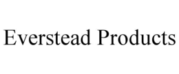 EVERSTEAD PRODUCTS