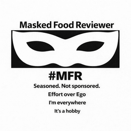 MASKED FOOD REVIEWER SEASONED. NOT SPONSORED. #MFR EFFORT OVER EGO I'M EVERYWHERE IT'S A HOBBY