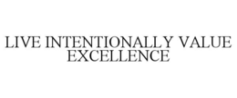 LIVE INTENTIONALLY VALUE EXCELLENCE