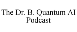 THE DR. B. QUANTUM AI PODCAST