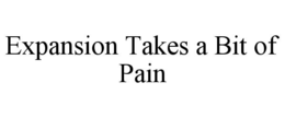 EXPANSION TAKES A BIT OF PAIN