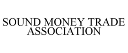 SOUND MONEY TRADE ASSOCIATION