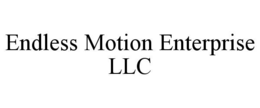 ENDLESS MOTION ENTERPRISE LLC