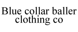 BLUE COLLAR BALLER CLOTHING CO