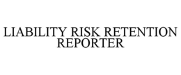 LIABILITY RISK RETENTION REPORTER