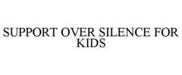SUPPORT OVER SILENCE FOR KIDS