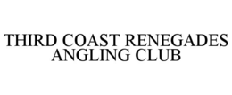 THIRD COAST RENEGADES ANGLING CLUB