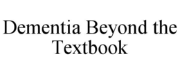 DEMENTIA BEYOND THE TEXTBOOK