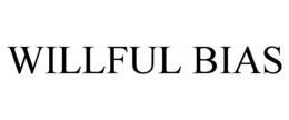 WILLFUL BIAS
