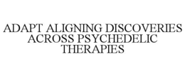 ADAPT ALIGNING DISCOVERIES ACROSS PSYCHEDELIC THERAPIES
