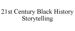 21ST CENTURY BLACK HISTORY STORYTELLING