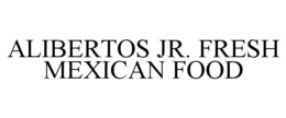 ALIBERTOS JR. FRESH MEXICAN FOOD