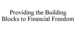 PROVIDING THE BUILDING BLOCKS TO FINANCIAL FREEDOM