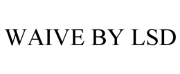 WAIVE BY LSD