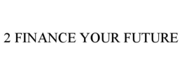2 FINANCE YOUR FUTURE