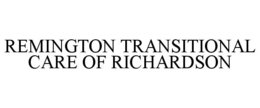 REMINGTON TRANSITIONAL CARE OF RICHARDSON