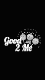 GOOD 2 ME IT’S WHAT’S POPPIN