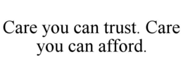 CARE YOU CAN TRUST. CARE YOU CAN AFFORD.