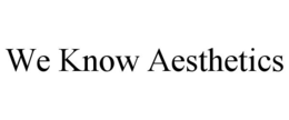 WE KNOW AESTHETICS